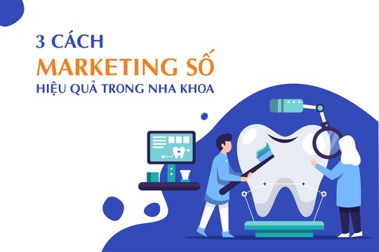 3 CÁCH MARKETING SỐ HIỆU QUẢ TRONG NHA KHOA